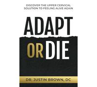 Adapt or Die: Discover the Upper Cervical Solution to Feeling Alive Again