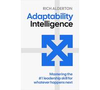 Adaptability Intelligence: Mastering the #1 leadership skill for whatever happens next