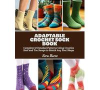 Adaptable Crochet Sock Book: Complete 12 Detailed Patterns Using Creative Heel and Toe Swaps to Match Any Foot Shape