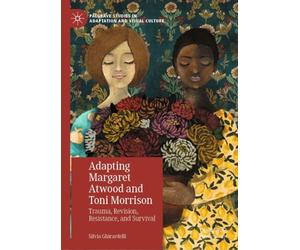 Adapting Margaret Atwood and Toni Morrison: Trauma, Revision, Resistance, and Survival