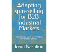 Adapting spin-selling for B2B Industrial Markets: "Transforming Sales Conversations into Success Stories."