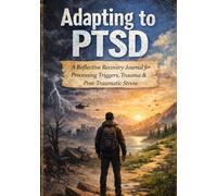 Adapting to PTSD: A Reflective Recovery Journal for Processing Triggers, Trauma, and Post-Traumatic Stress