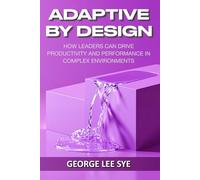 Adaptive By Design: How Leaders Can Drive Productivity and Performance in Complex Environments