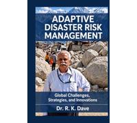 ADAPTIVE DISASTER RISK MANAGEMENT: Global Challenges, Strategies, and Innovations