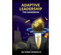 Adaptive Leadership: The Handbook