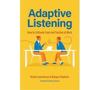 Adaptive Listening: How to Cultivate Trust and Traction at Work