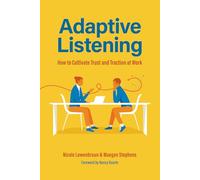 Adaptive Listening: How to Cultivate Trust and Traction at Work