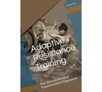 Adaptive Resistance Training: The Ultimate Physical Transformation Programme