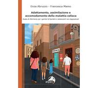 Adattamento, assimilazione e accomodamento della malattia celiaca. Guida di riferimento per i genitori di bambini e adolescenti neo diagnosticati