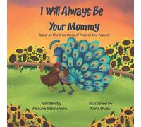 I Will Always Be Your Mommy: Based on the true story of Peawee the Peacock