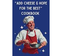 Add Cheese & Hope For The Best Cookbook: Blank Recipe Book to Write In | Recipe Favourites: A Blank Cookbook to Fill with Your Own Delicious Creations