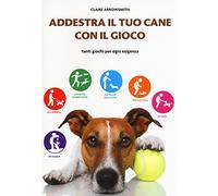 Addestra il tuo cane con il gioco. Tanti giochi per ogni esigenza