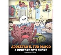 Addestra il tuo drago a provare cose nuove: (Get Your Dragon To Try New Things) Una simpatica storia per bambini, per insegnare loro ad abbracciare il ... ed espandere la propria zona di comfort.: 19