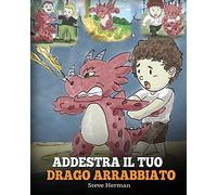 Addestra il tuo drago arrabbiato: (Train Your Angry Dragon) Una simpatica storia per bambini, per educarli alle emozioni e alla gestione della rabbia.: 2