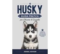 ADDESTRAMENTO CANI SIBERIAN HUSKY: Guida Pratica per Educare il Cucciolo di Husky