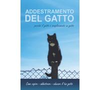 Addestramento del gatto perché il gatto è semplicemente un gatto: Come capire - addestrare - educare il tuo gatto | Cat Book