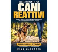 Addestramento per cani reattivi: Il programma di 8 settimane per ridurre passo dopo passo l’aggressività al guinzaglio, la paura e lo stress negli incontri con altri cani
