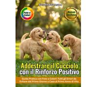 ADDESTRARE IL CUCCIOLO CON IL RINFORZO POSITIVO: Dal Primo Giorno a Casa a...