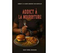 Addict à la Nourriture: Comment les aliments modernes vous manipulent