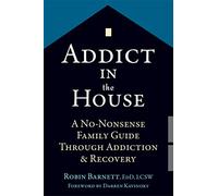 Addict in the House: A No-Nonsense Family Guide Through Addiction & Recovery