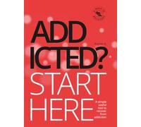 Addicted? Start Here: A simple useful tool to recover from addiction.