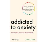 Addicted to Anxiety: Warum Angst unbewusst abhängig macht - Erkenne deine Trigger und befreie dich von Selbstzweifeln, Sorgen und Angstzuständen | Gewohnheiten und Denkmuster ändern