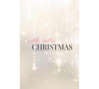 Addicted to Christmas Notebook: Christmas Holiday Journal for Gift Lists, Shopping, Menu Planning & Notes for Santa!