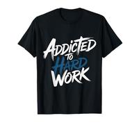 Addicted To Hard Work Mindset Grind Hustle - Maglietta