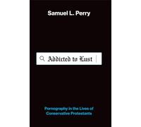 Addicted to Lust: Pornography in the Lives of Conservative Protestants