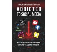 Addicted to Social Media. A Descent into Digital Addiction, Dopamine Loops, and the Illusion of Connection: A Modern Addiction Hiding in Plain Sight