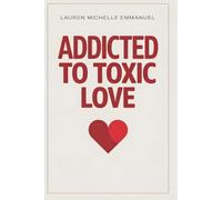 Addicted to Toxic Love: How Trauma Bonding Keeps You Stuck with Narcissists and the Science-Backed Method to Break the Cycle, Heal Emotional Abuse and Take Your Life Back