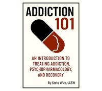 Addiction 101: An Introduction to Treating Addiction, Psychopharmacology, and Recovery