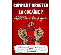 Addiction à la drogue : comment arrêter la cocaïne ?: Guide pratique pour se libérer de la dépendance à la poudre blanche | Méthode directe, plan d’action clair et outils concrets pour s’en sortir