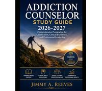 Addiction Counselor Study Guide 2026-2027: Comprehensive Preparation for Certification, Clinical Excellence, and Professional Leadership