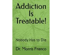 Addiction Is Treatable!: Nobody Has to Die