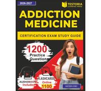 Addiction Medicine Certification Exam Study Guide: 1,200 Realistic Practice Questions with Step-by-Step Rationales For Fast Preparation