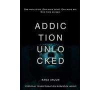 Addiction Unlocked: Volume 1: A Practical Guide for Understanding and Overcoming Addiction