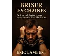Addictions : Les chaînes invisibles: Comprendre, libérer et transformer la dépendance en chemin de liberté intérieure