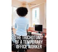 Addie R Marrow The Trichotomy of a Temporary Office Worker (Tascabile)