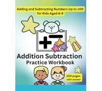 Adding and Subtracting Numbers up to 100 for Kids Aged 6-8: Boost Your Child's Math Skills with 100 Fun Practice Sheets!