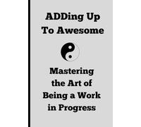 ADDing Up To Awesome: Mastering the Art of Being a Work in Progress: A Funny Journal for Gifting, Laughing, and Getting Through the Quotidian Chaos