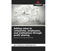 Adding value to companies, employees, and institutions through profit sharing: Adding value through profit sharing