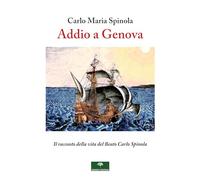 Libri Spinola Carlo Maria - Addio A Genova. Il Racconto Della Vita Del Beato Car