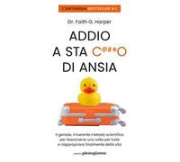 Addio a sta c***o di ansia. Il geniale, irriverente metodo scientifico per liberarsene una volta per tutte e riappropriarsi finalmente della vita