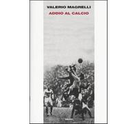 Addio al calcio - Magrelli Valerio