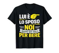 Addio al Celibato Lui È Lo Sposo Noi Siamo Qui Solo per Bere Maglietta