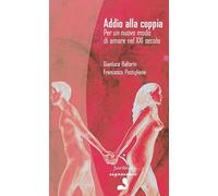Addio alla coppia. Per un nuovo modo di amare nel XXI secolo