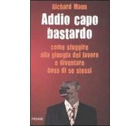 Addio capo bastardo. Come sfuggire alla giungla del lavoro e diventare boss di se stessi