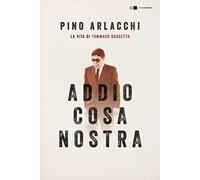 Addio Cosa nostra. La vita di Tommaso Buscetta