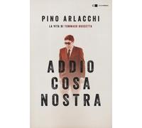 Addio Cosa nostra. La vita di Tommaso Buscetta - Arlacchi Pino